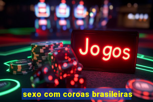 sexo com coroas brasileiras